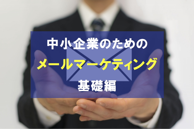 中小企業のためのメールマーケティング基礎編