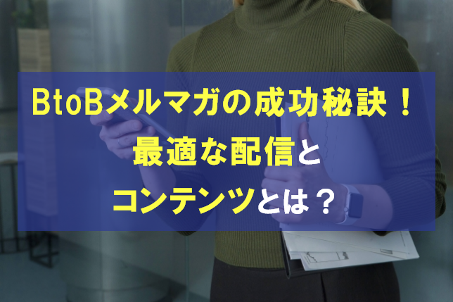 BtoBメルマガ成功の秘訣！最適な配信とコンテンツとは