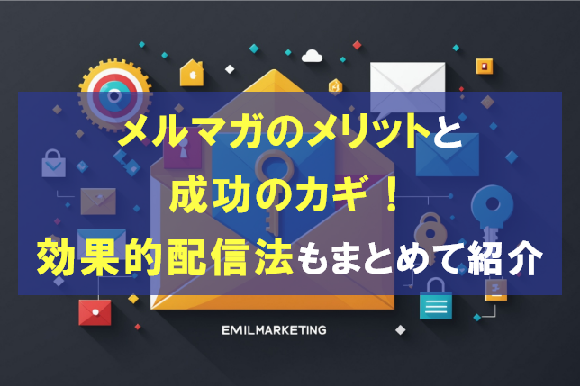 
                                                    メルマガのメリットと成功のカギ！効果的な配信方法もまとめて紹介